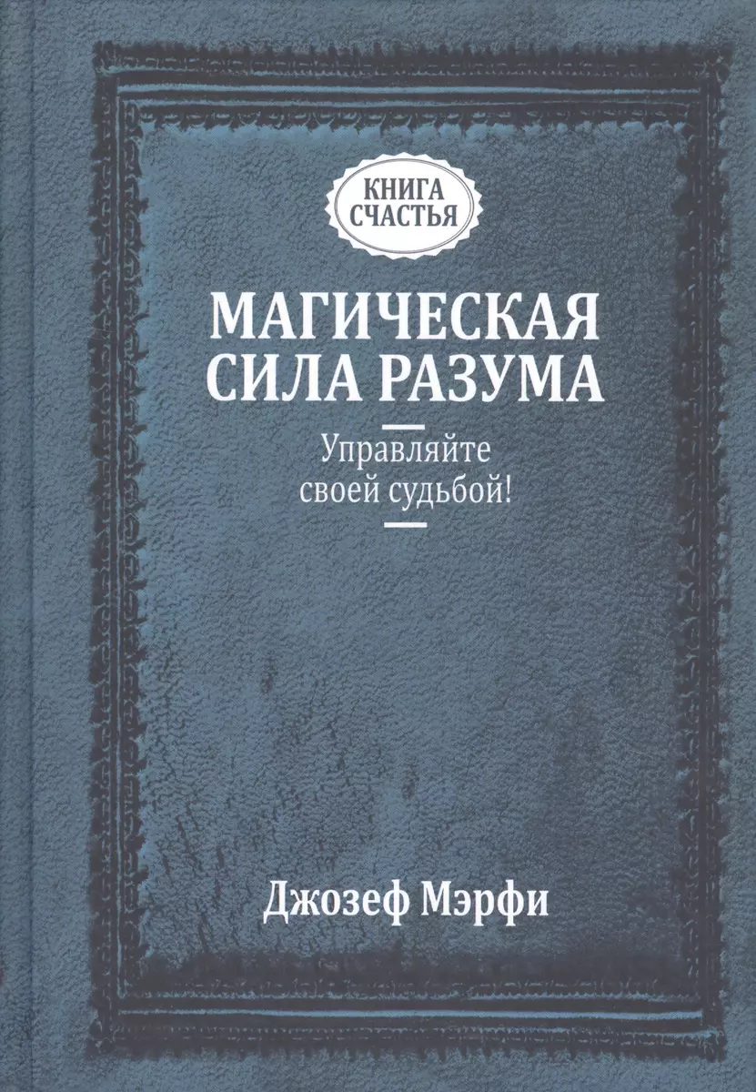 Магическая Сила Разума. Управляйте Своей Судьбой! (Джозеф Мэрфи.