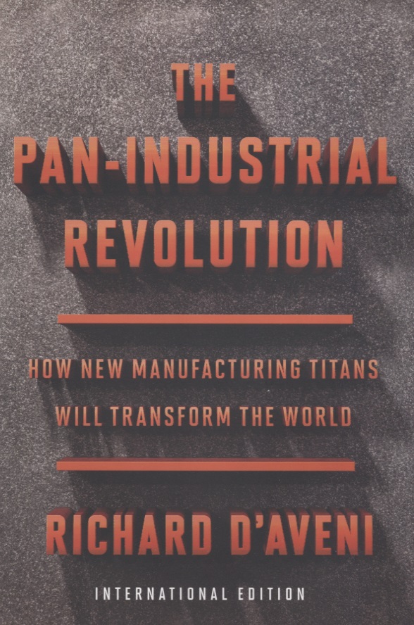 D'Aveni Richard The Pan-Industrial Revolution: How New Manufacturing Titans Will Transform the World