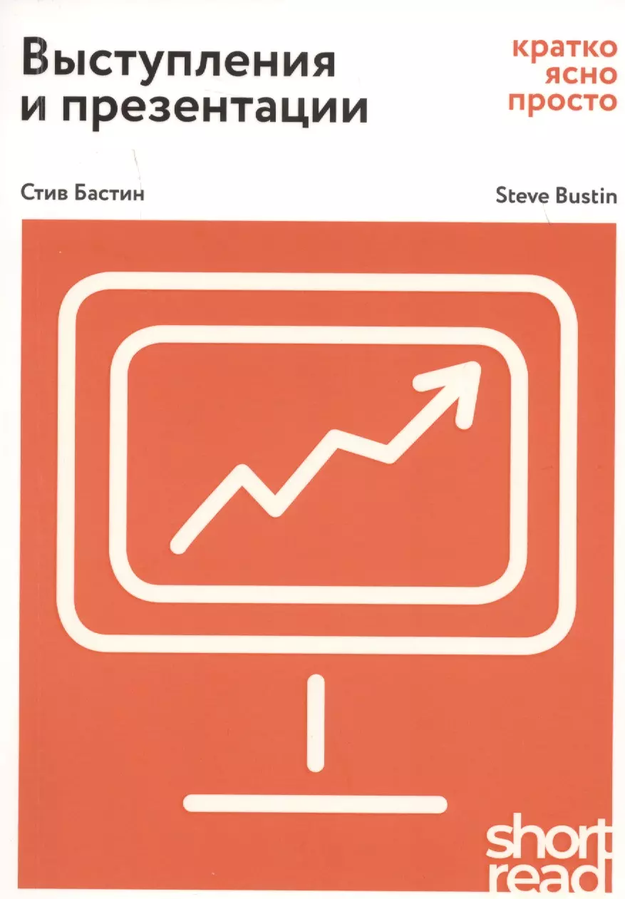 Бастин Стив - Выступления и презентации: кратко, ясно, просто. Как провести  захватывающую и эффективную бизнес-презентацию