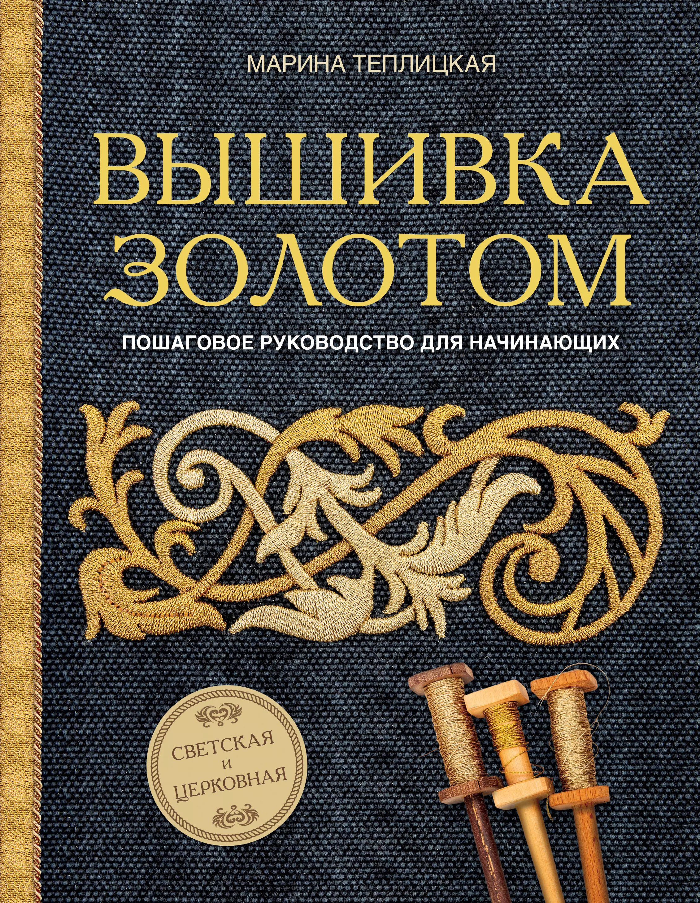 Теплицкая Марина Александровна - Вышивка золотом. Светская и церковная. Пошаговое руководство для начинающих