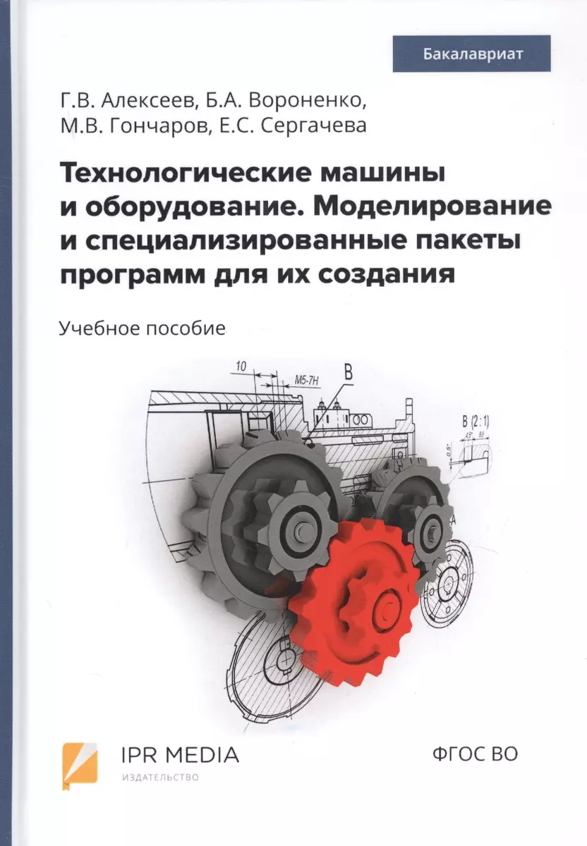 Технологические машины и оборудование. Моделирование и специализированные  пакеты программ для их создания. Учебное пособие (Геннадий Алексеев) -  купить книгу с доставкой в интернет-магазине «Читай-город». ISBN:  978-5-44-860474-4