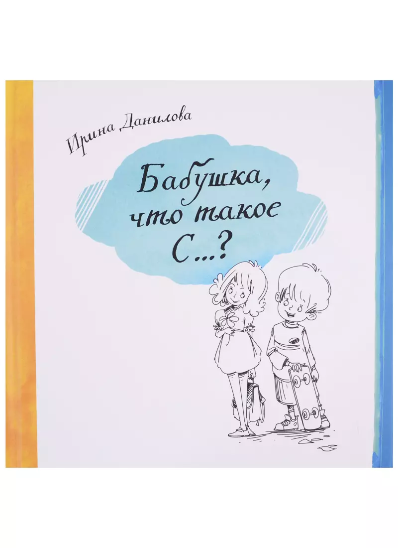 Бабушка, что такое С…? (Ирина Данилова) - купить книгу с доставкой в  интернет-магазине «Читай-город». ISBN: 978-5-99-057208-9