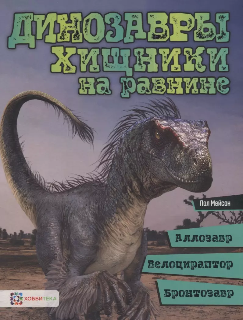 Мейсон Пол Динозавры. Хищники на равнине: аллозавр, велоцираптор, бронтозавр