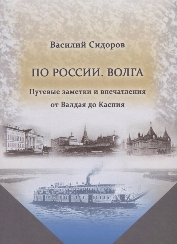 Сидоров Василий Михайлович - По России. Волга. Путевые заметки и впечатления от Валдая до Каспия