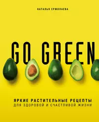 Go green. Яркие растительные рецепты для здоровой и счастливой жизни  (Наталья Ермолаева) - купить книгу с доставкой в интернет-магазине  «Читай-город». ISBN: 978-5-04-097939-4