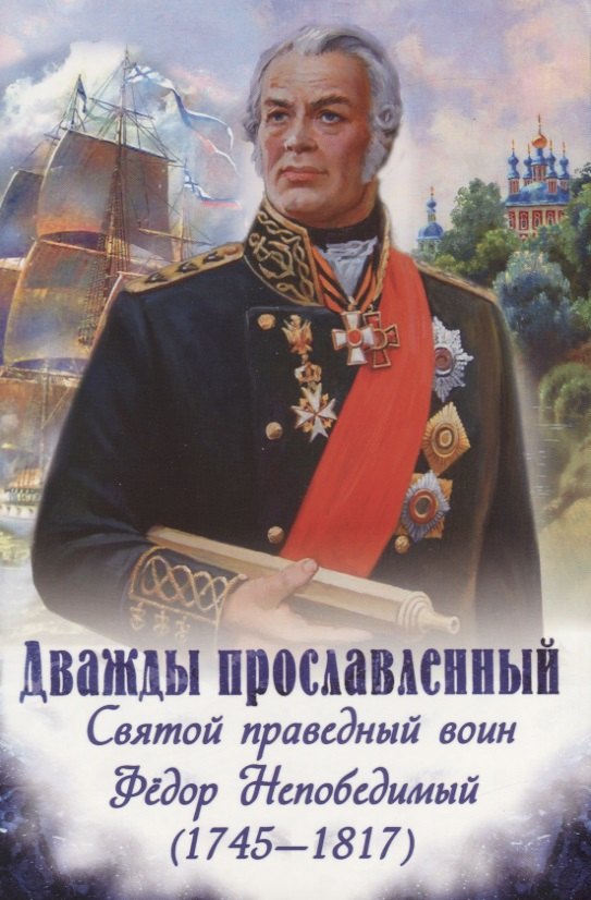 

Дважды прославленный. Святой праведный воин Федор Непобедимый (1745-1817)