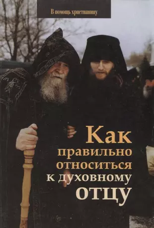 Рассказ странника духовному своему отцу. Духовный отец. В помощь христианину. Как правильно относиться к духовному отцу книга. Поддержка христианину.