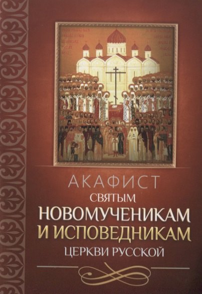 Акафист святым новомученикам и исповедникам Церкви Русской