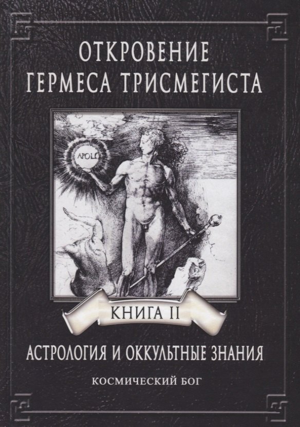 

Откровение Гермеса Трисмегиста. Астрология и оккультные знания. Книга II. Космический Бог