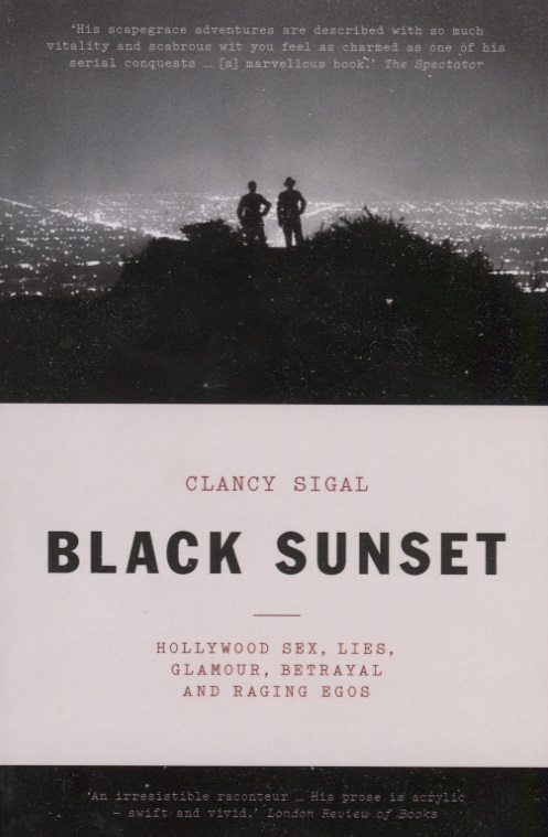 Black Sunset. Hollywood Sex, Lies, Glamour, Betrayal, and Raging Egos