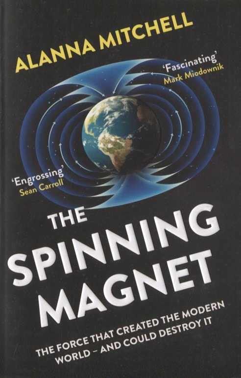 

The Spinning Magnet. The Force That Created the Modern World and Could Destroy It