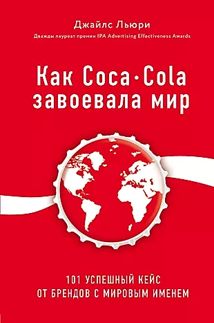 Как Coca-Cola завоевала мир. 101 успешный кейс от брендов с мировым именем — 2751549 — 1