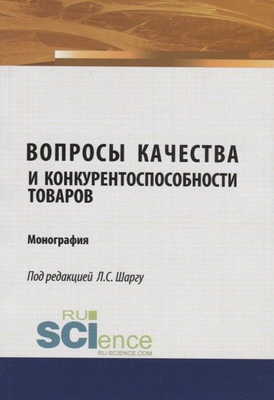 

Вопросы качества и конкурентоспособности товаров. Монография