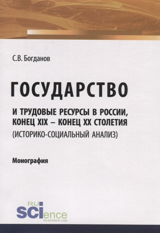 

Государство и трудовые ресурсы в России, конец XIX – конец XX столетий (историко-социальный анализ). Монография