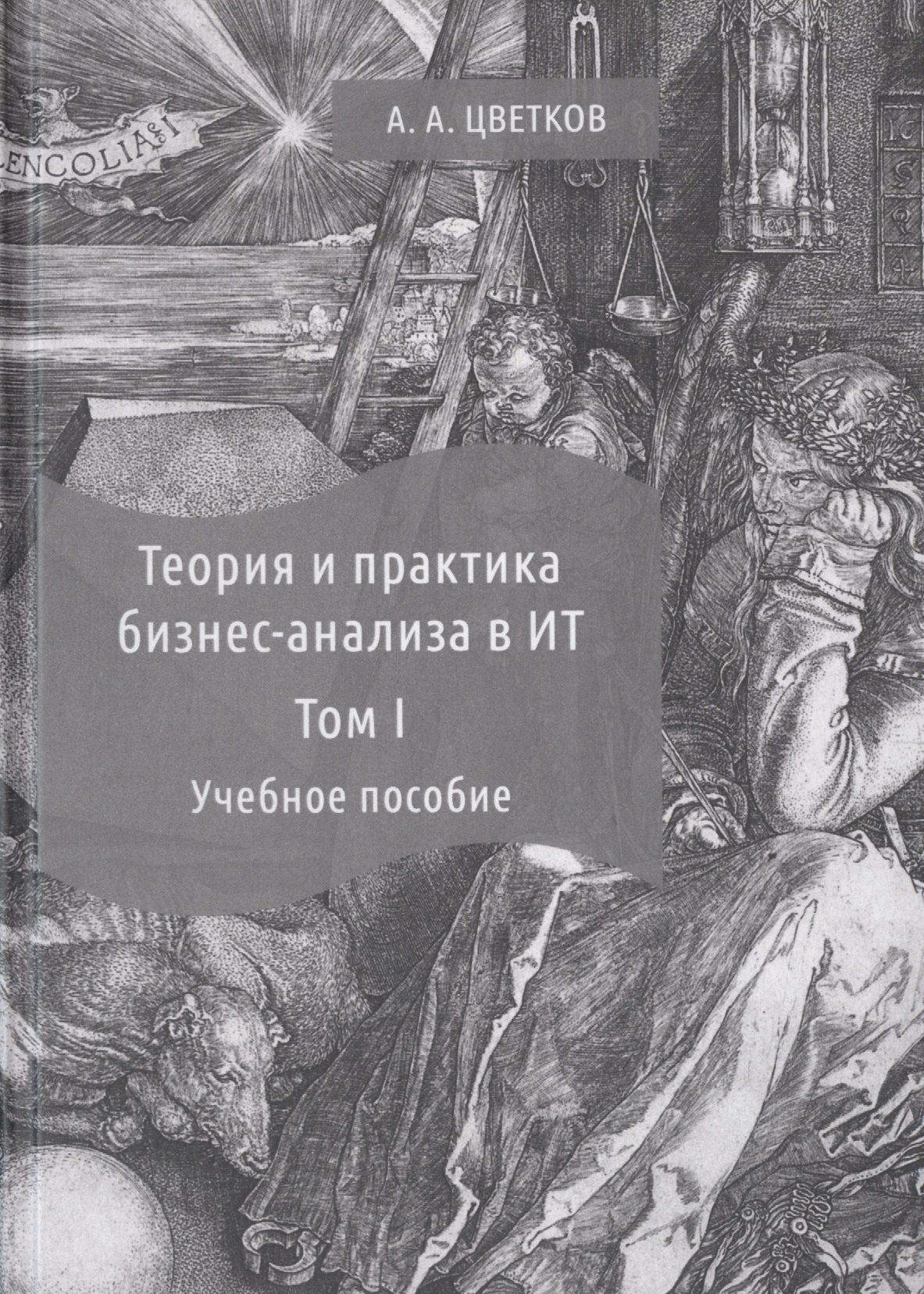 Цветков Алексей Анатольевич Теория и практика бизнес-анализа. В 2-х томах. Том I. Учебное пособие репин в моделирование бизнес процессов в нотации bpmn пособие для начинающих часть i