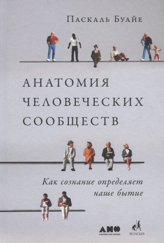 

Анатомия человеческих сообществ. Как сознание определяет наше бытие