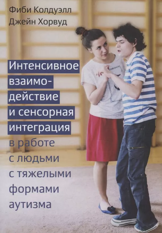 Колдуэлл Фиби - Интенсивное взаимодействие и сенсорная интеграция в работе с людьми с тяжелыми формами аутизма