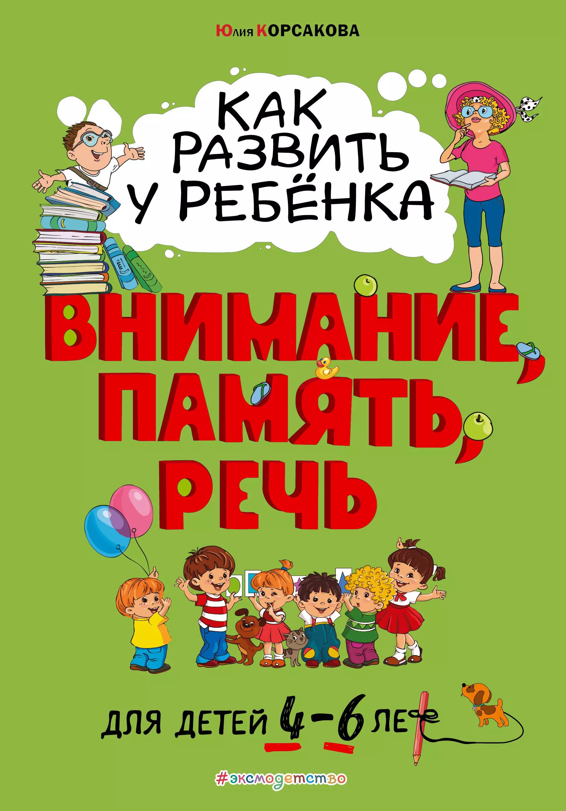 Корсакова Юлия Владимировна - Как развить у ребенка внимание, память, речь. Для детей от 4 до 6 лет