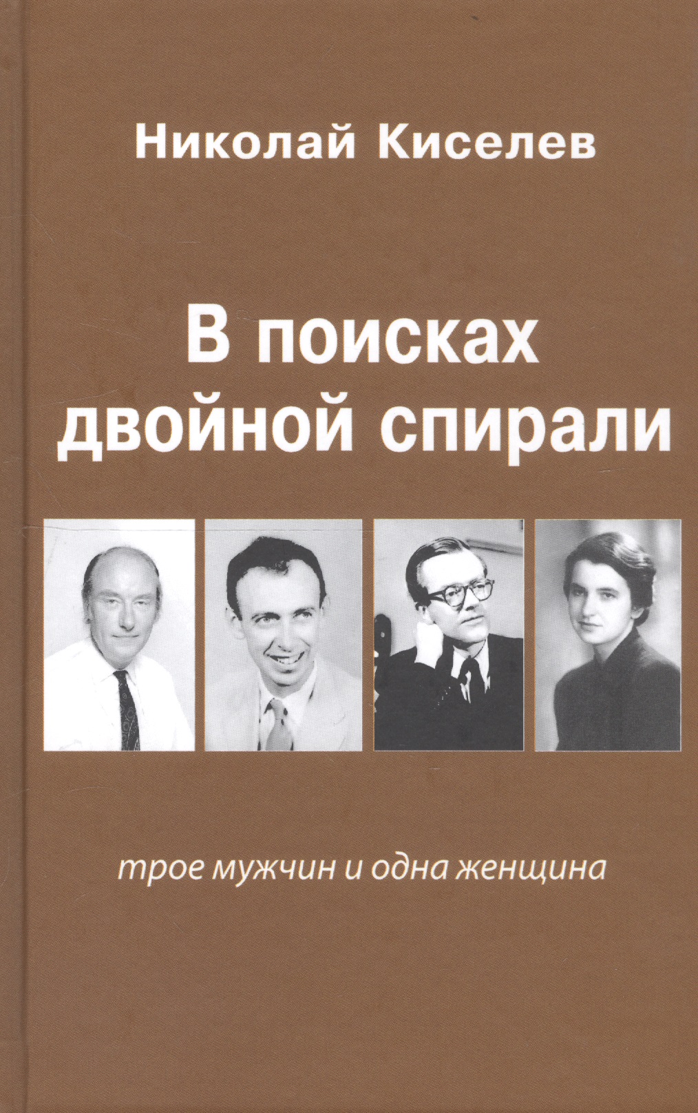 Киселев Николай В поисках двойной спирали: трое мужчин и одна женщина
