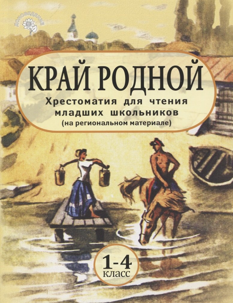 

Край Родной. 1-4 класс. Хрестоматия для чтения младших школьников (на региональном материале)