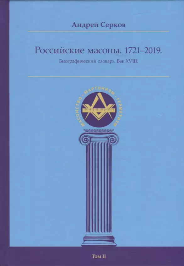 Серков Андрей Иванович Российские масоны. 1721–2019. Биографический словарь. Век XVIII. Том II