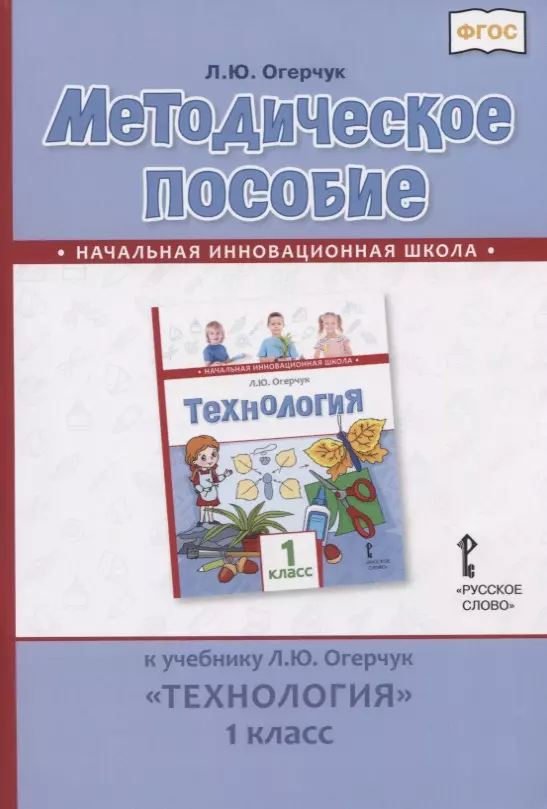 Огерчук Людмила Юрьевна Методическое пособие к учебнику Л.Ю. Огерчук Технология. 1 класс болотова светлана алексеевна методическое пособие к учебнику л ю огерчук технология 3 класс