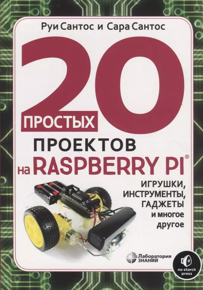 Сантос Руи - 20 простых проектов на Raspberry Pi. Игрушки, инструменты, гаджеты и многое другое