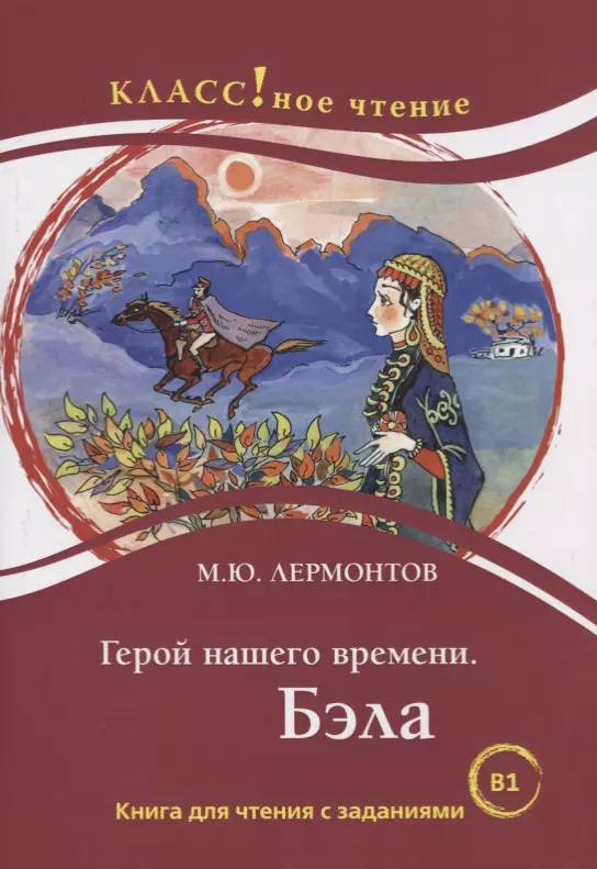 Лермонтов Михаил Юрьевич Герой нашего времени. Бэла. Книга для чтения с заданиями для изучающих русский язык как иностранный