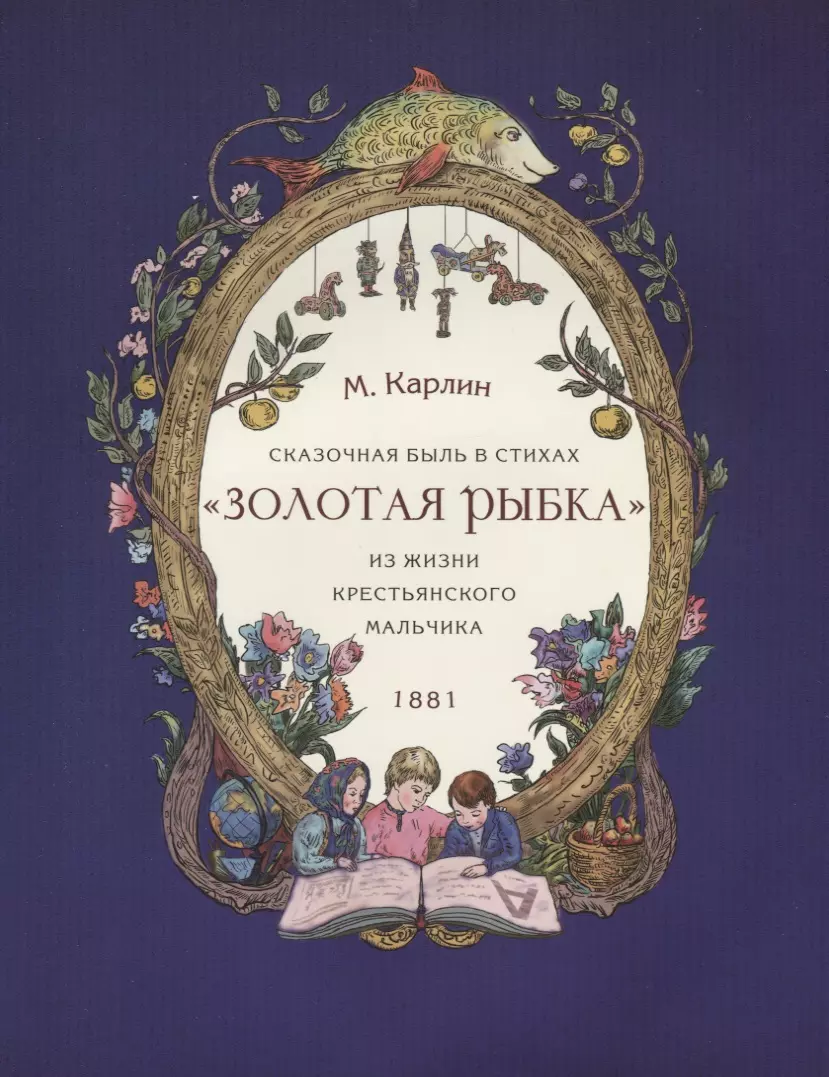 Карлин Михаил Андрианович Сказочная быль в стихах «Золотая рыбка» из жизни крестьянского мальчика. 1881