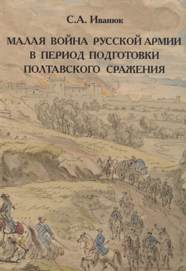Иванюк Сергей Александрович Малая война русской армии в период подготовки Полтавского сражения