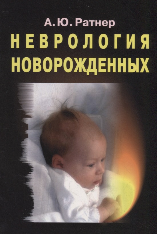 Ратнер Александр Юрьевич Неврология новорожденных: острый период и поздние осложнения
