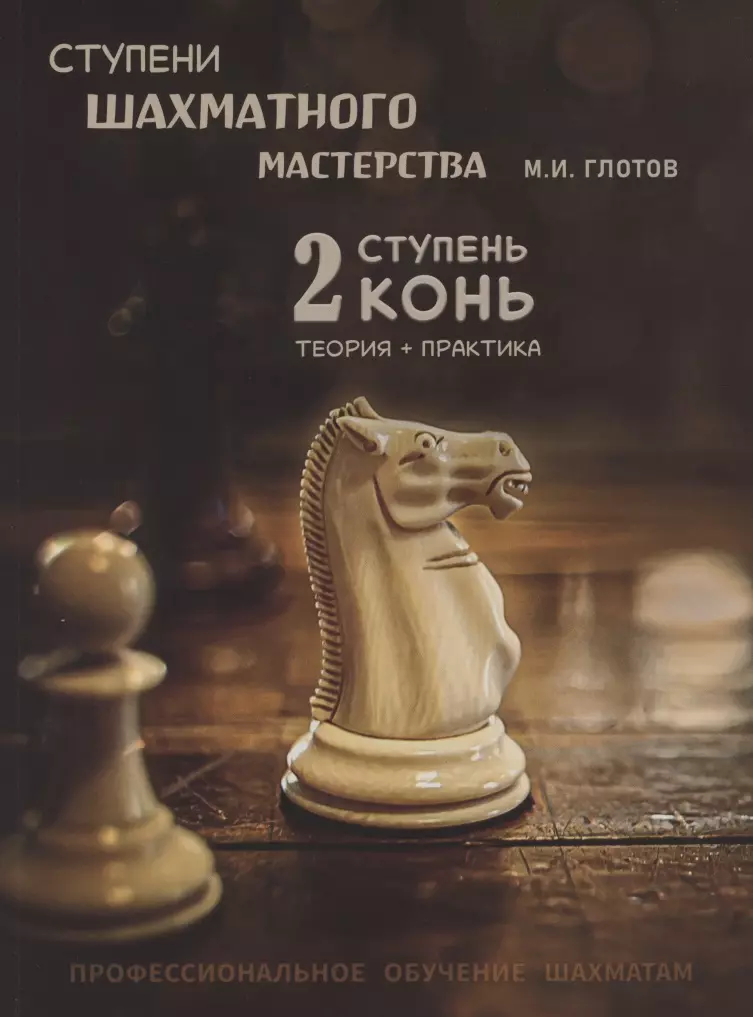 глотов михаил игоревич ступени шахматного мастерства 3 ступень слон Ступени шахматного мастерства. 2 ступень - конь. Теория и практика