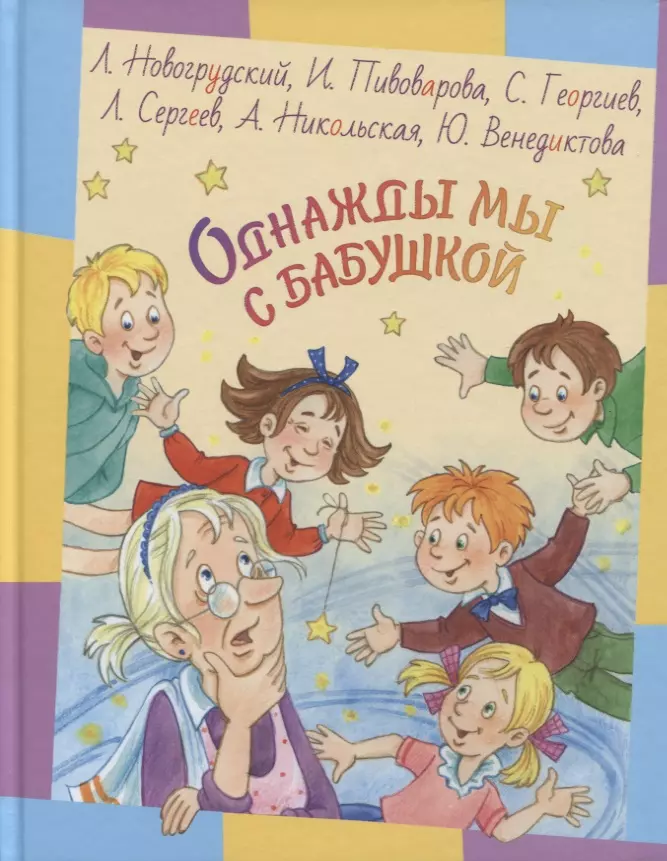 Новогрудский Лев Соломонович, Никольская Анна Олеговна, Пивоварова Ирина Михайловна, Георгиев Сергей Георгиевич, Сергеев Леонид Анатольевич Однажды мы с бабушкой. Рассказы