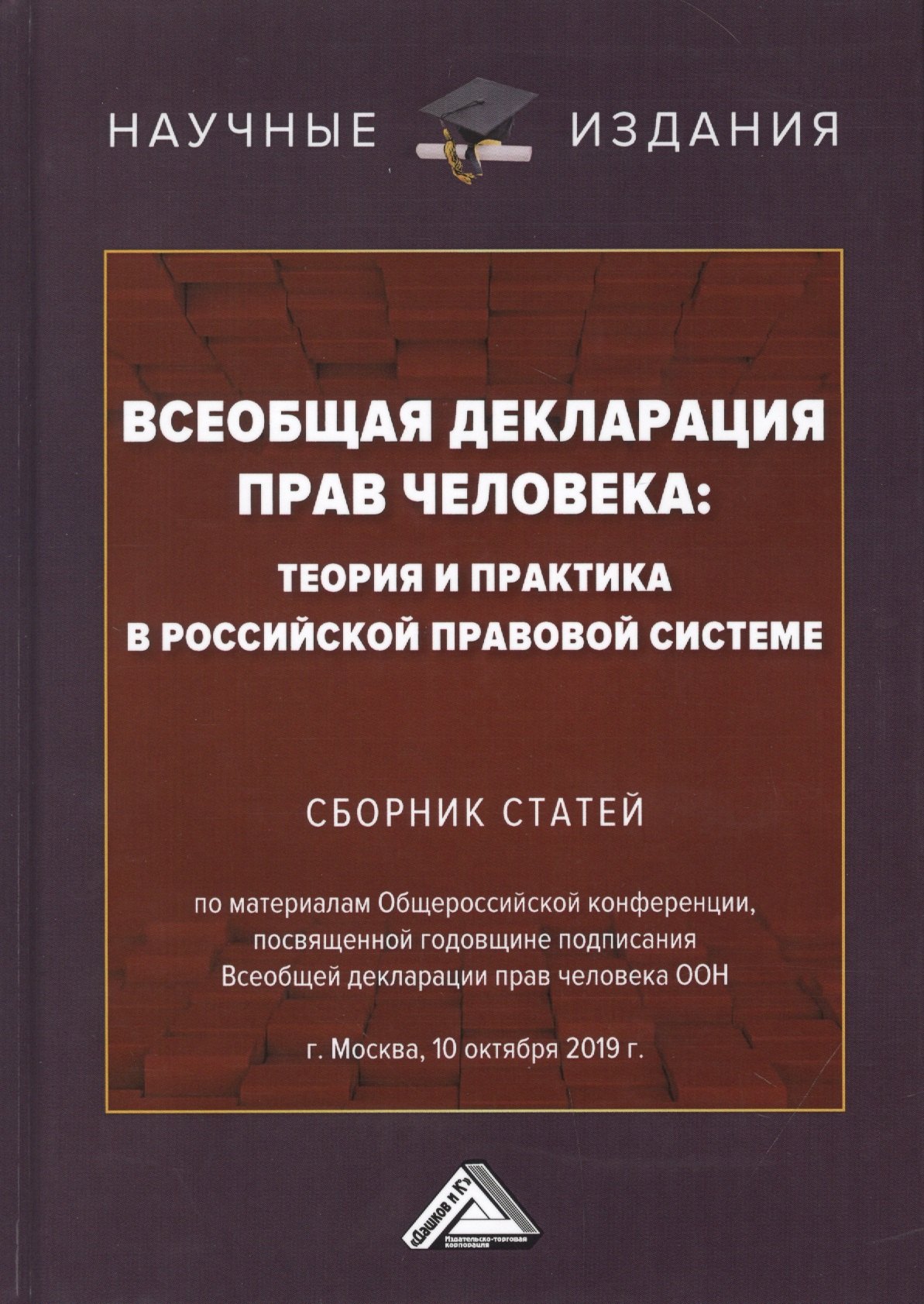 

Всеобщая декларация прав человека: Теория и практика в Российской правовой системе. Сборник статей по материалам Общероссийской конференции, посвященной годовщине подписания Всеобщей декларации прав человека ООН г.Москва, 10 октября 2019 г.