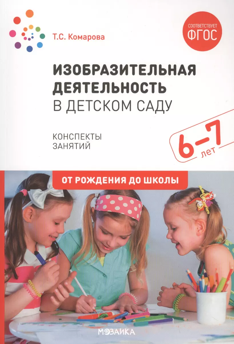 Изобразительная деятельность в детском саду. Конспекты занятий. 6-7 лет  (Тамара Комарова) - купить книгу с доставкой в интернет-магазине  «Читай-город». ISBN: 978-5-43-151682-5