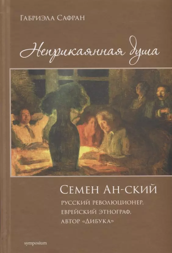 Сафран Габриэла - Неприкаянная душа. Семей Ан-ский, русский революционер, еврейский этнограф, автор "Дибука"