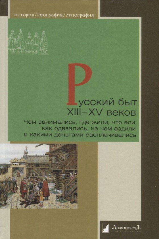 

Русский быт XIII—XV веков. Чем занимались, где жили, что ели, как одевались, на чем ездили и какими деньгами расплачивались