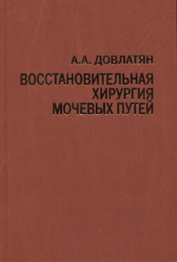 Довлатян Альберт Арамович Восстановительная хирургия мочевых путей (туберкулез и неспецифические заболевания). Руководство для врачей