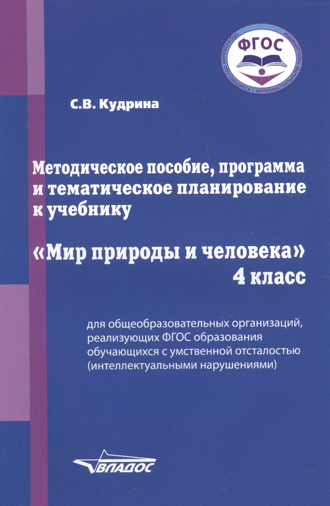 Кудрина Светлана Владимировна - Методическое пособие, программа и тематическое планирование к учебнику "Мир природы и человека". 4 класс для общеобразовательных организаций, реализующих ФГОС образования обучающихся с умственной отсталостью (интеллектуальными нарушениями)