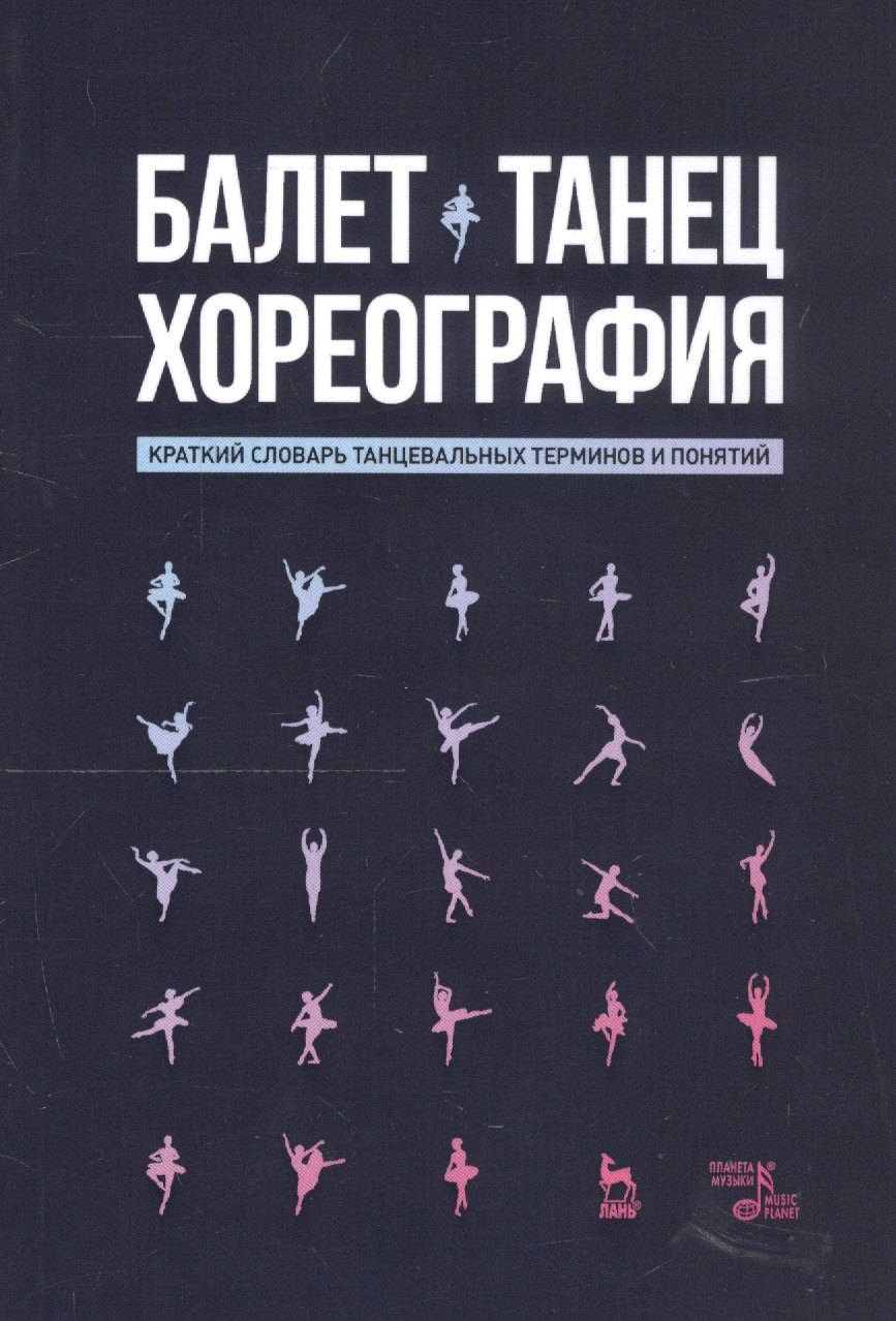 

Балет. Танец. Хореография. Краткий словарь танцевальных терминов и понятий