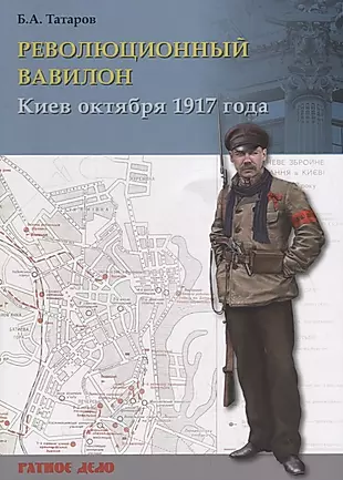 Революционный Вавилон. Киев октября 1917 года. Хроника событий — 2796131 — 1