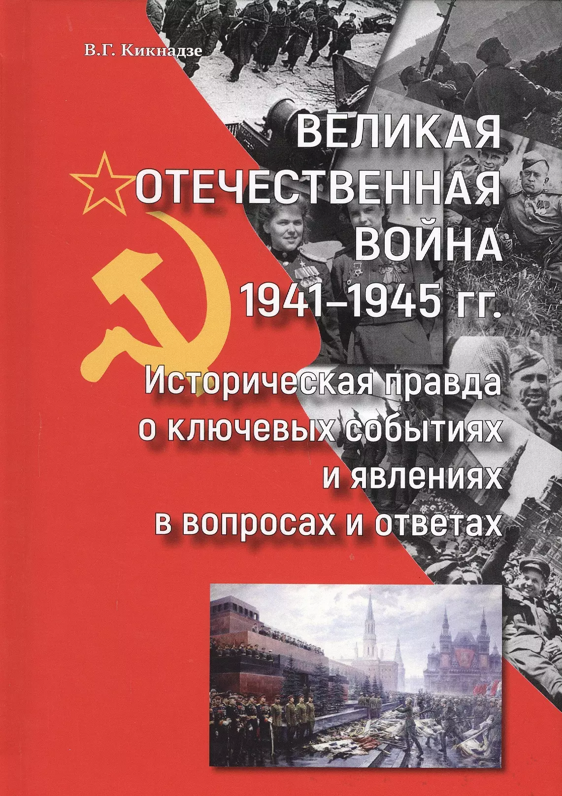 Кикнадзе Владимир Георгиевич Великая Отечественная война 1941-1945 гг. Историческая правда о ключевых событиях и явлениях в вопросах и ответах