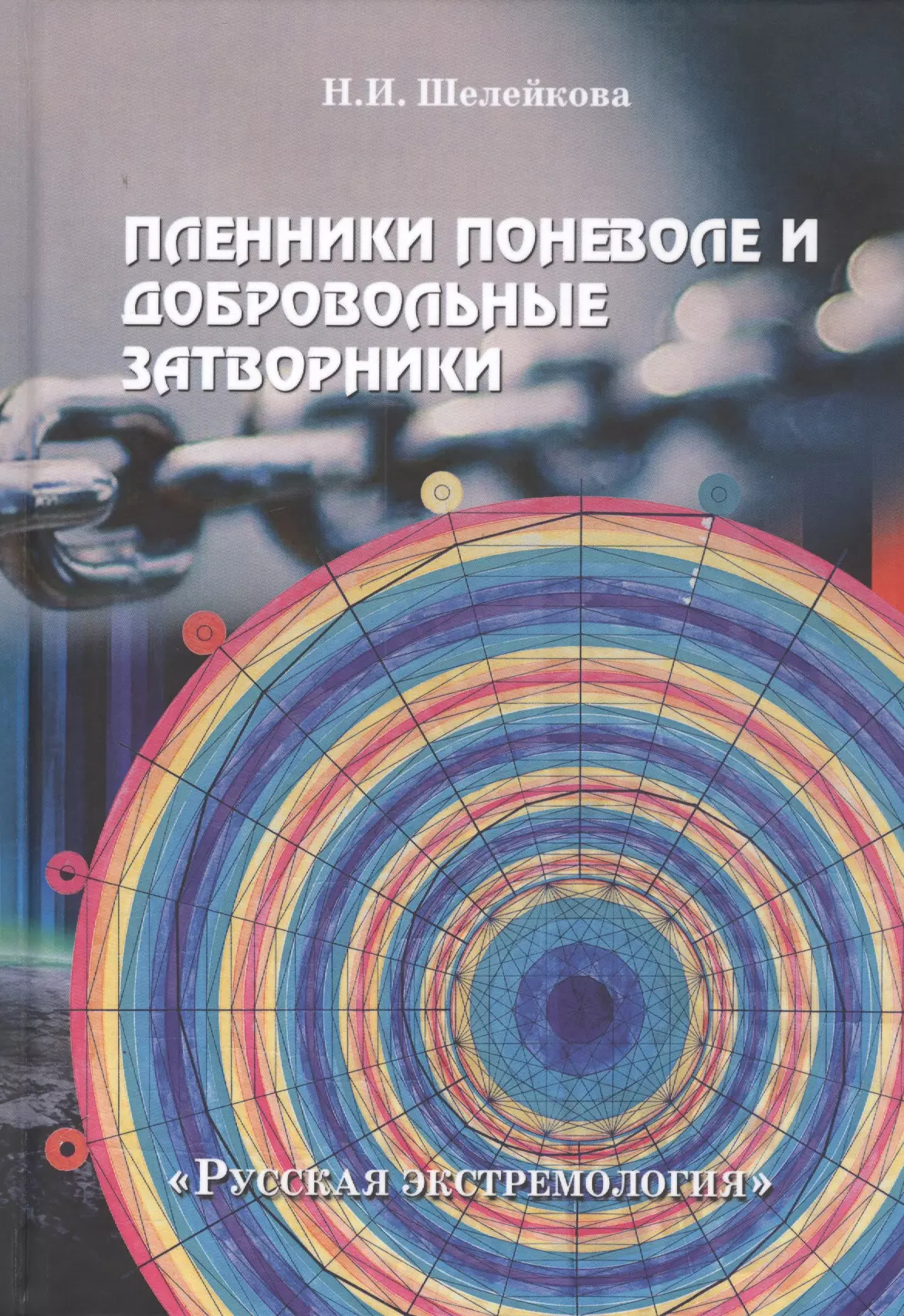 Пленники поневоле и добровольные затворники. Опыт жизни в усовиях изоляции, физических и духовных испытаний. Книга первая шелейкова нина ивановна пленники поневоле и добровольные затворники книга вторая