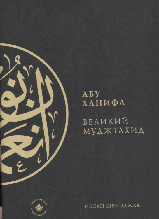 аббясов р ред основы ислама согласно мазхабу имама азама абу ханифы Абу Ханифа - великий Муджтахид (на русском языке)