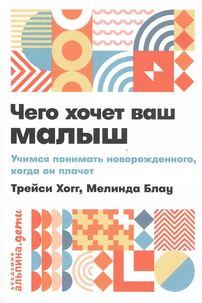 Чего хочет ваш малыш? Учимся понимать новорожденного, когда он плачет  (Мелинда Блау, Трейси Хогг) - купить книгу с доставкой в интернет-магазине  «Читай-город». ISBN: 978-5-96-142744-8