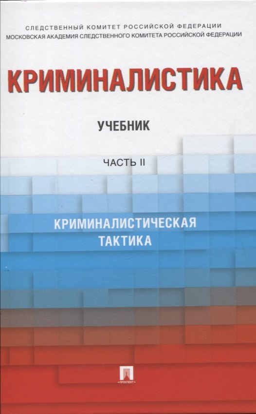 

Криминалистика. В 3-х частях. Часть II. Криминалистическая тактика. Учебник
