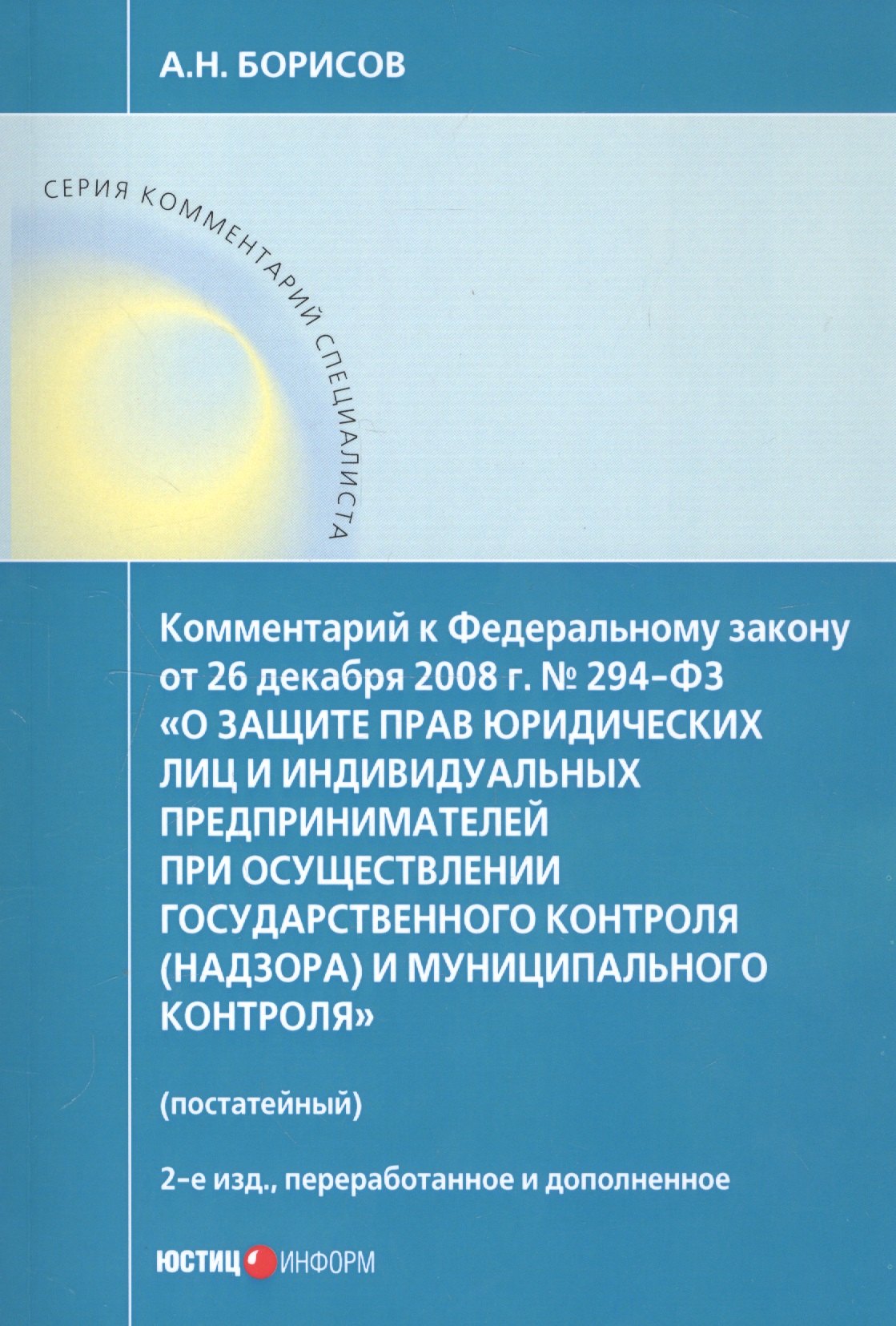 Борисов Алексей Николаевич, Борисов Александр Николаевич - Комментарий к Федеральному закону от 26 декабря 2008 г. № 294-ФЗ «О защите прав юридических лиц и индивидуальных предпринимателей при осуществлении государственного контроля (надзора) и муниципального контроля» (постатейный)