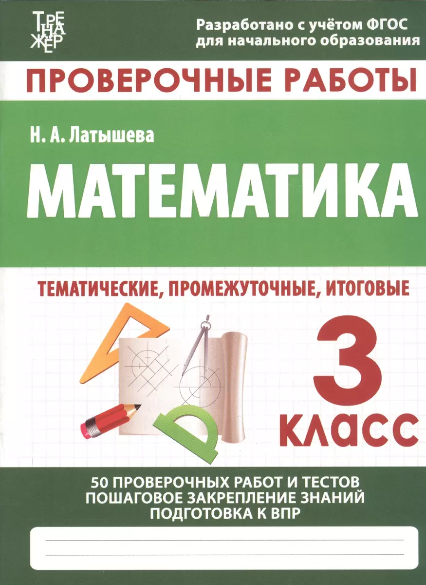 Проверочные работы. Математика. 3 класс. 50 проверочных работ и тестов.  Пошаговое закрепление знаний. Подготовка к ВПР (Н.А. Латышева) - купить  книгу с доставкой в интернет-магазине «Читай-город». ISBN: 978-9-85-722262-9