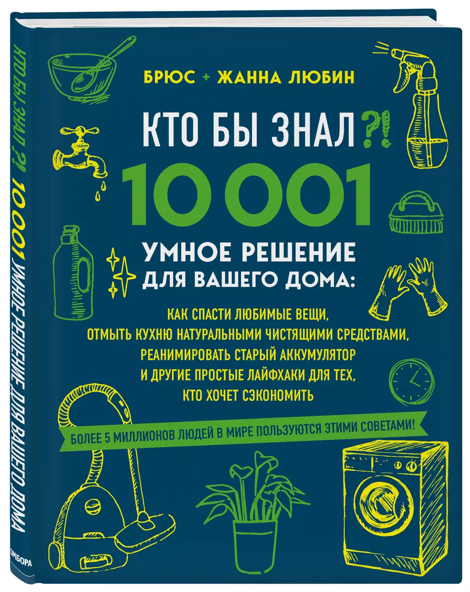 КТО БЫ ЗНАЛ?! 10 001 умное решение для вашего дома: как спасти любимые  вещи, отмыть кухню натуральными чистящими средствами, реанимировать старый  аккумулятор и другие простые лайфхаки для тех, кто хочет сэкономить (Брюс