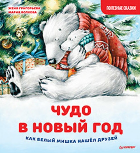 Григорьева Женя Чудо в Новый год: Как Белый Мишка нашел друзей. Полезные сказки